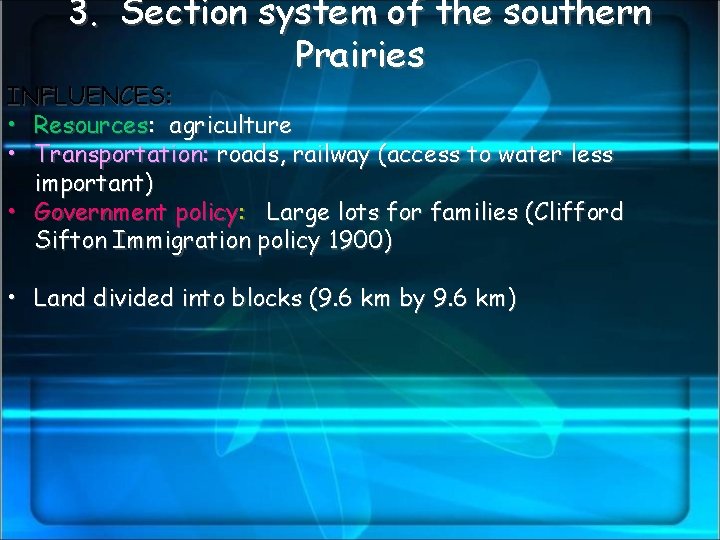 3. Section system of the southern Prairies INFLUENCES: • Resources: agriculture • Transportation: roads,