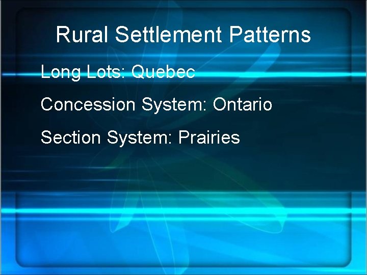 Rural Settlement Patterns Long Lots: Quebec Concession System: Ontario Section System: Prairies 