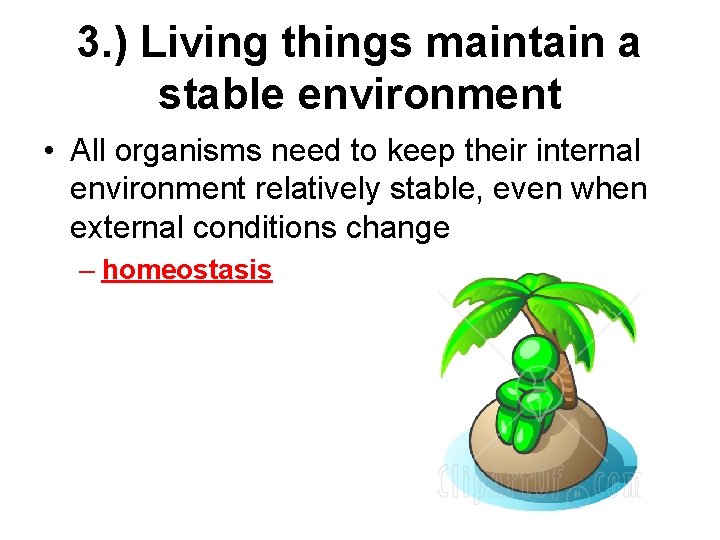 3. ) Living things maintain a stable environment • All organisms need to keep