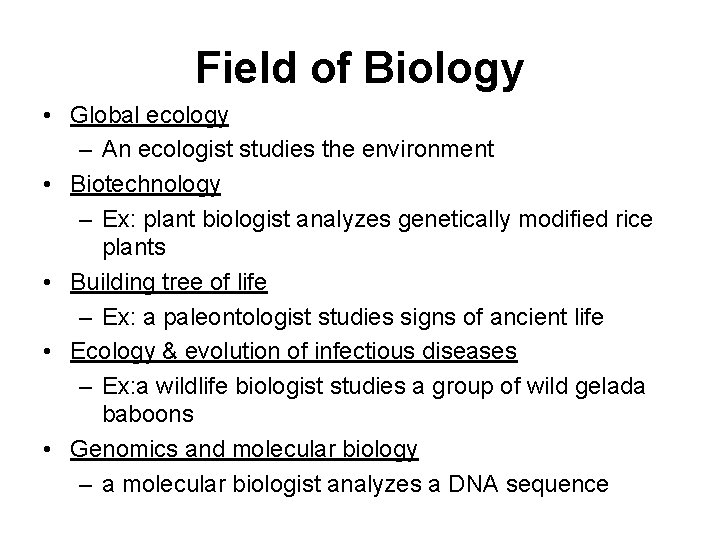 Field of Biology • Global ecology – An ecologist studies the environment • Biotechnology