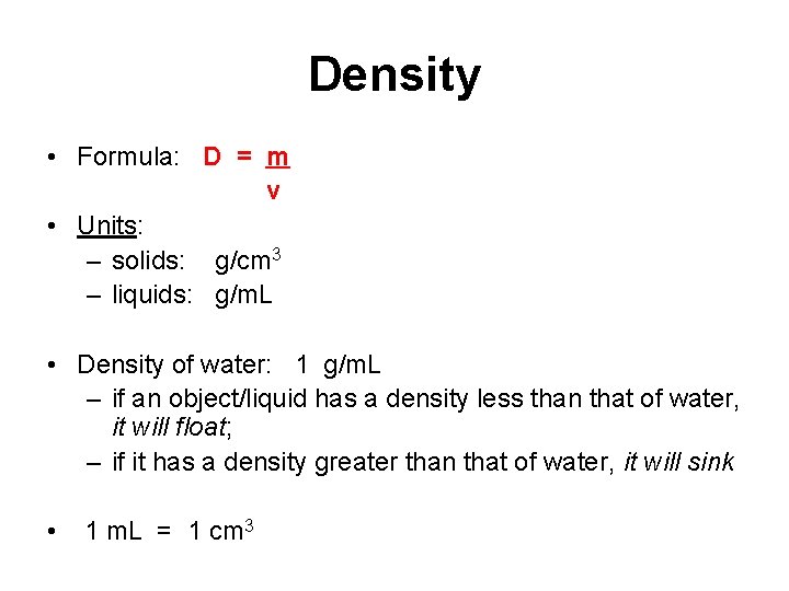 Density • Formula: D = m v • Units: – solids: g/cm 3 –