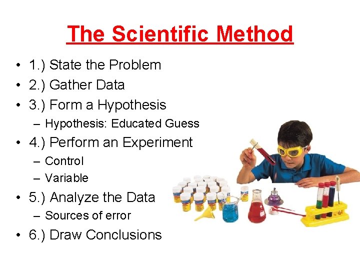 The Scientific Method • 1. ) State the Problem • 2. ) Gather Data