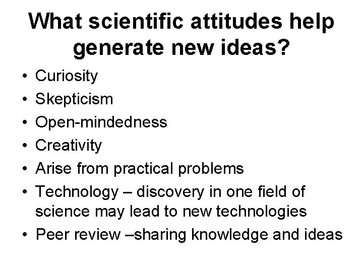 What scientific attitudes help generate new ideas? • • • Curiosity Skepticism Open-mindedness Creativity