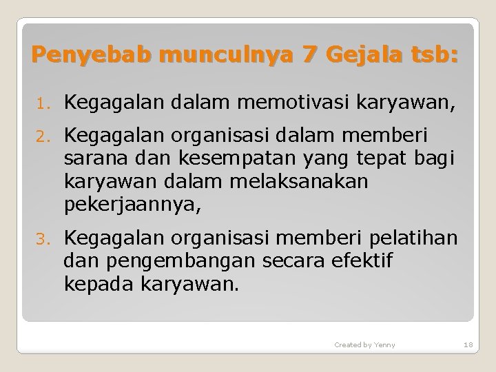 Penyebab munculnya 7 Gejala tsb: 1. Kegagalan dalam memotivasi karyawan, 2. Kegagalan organisasi dalam