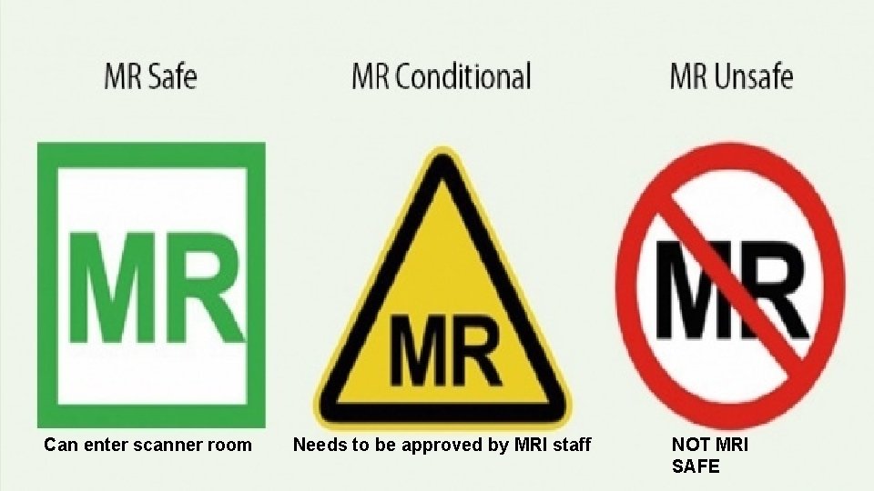 Can enter scanner room Needs to be approved by MRI staff NOT MRI SAFE