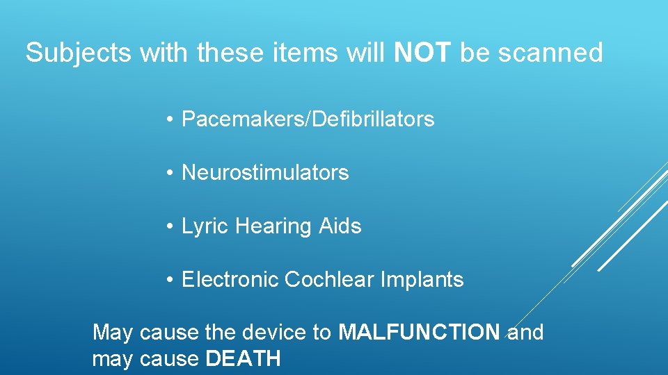Subjects with these items will NOT be scanned • Pacemakers/Defibrillators • Neurostimulators • Lyric