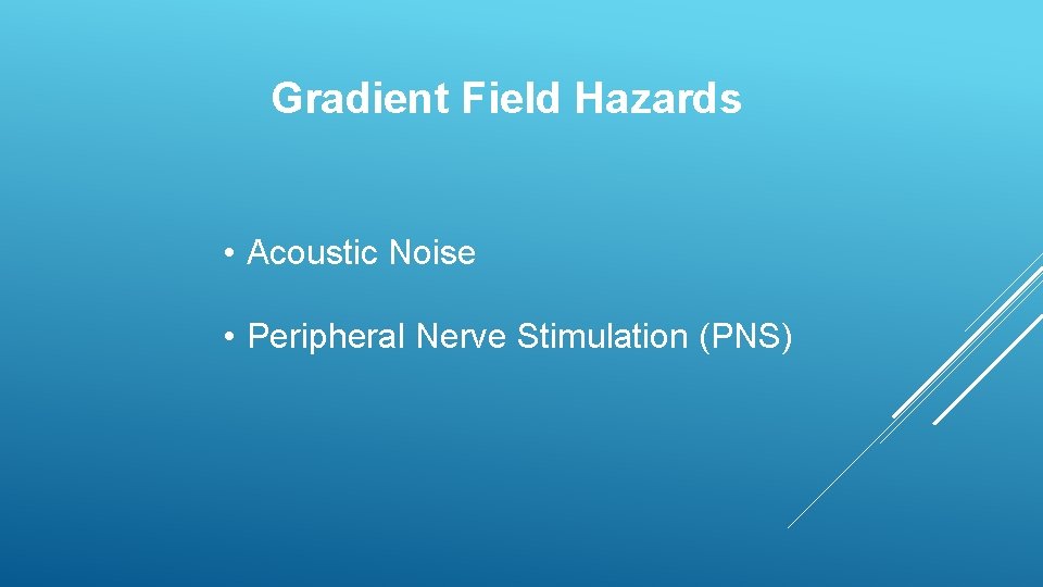 Gradient Field Hazards • Acoustic Noise • Peripheral Nerve Stimulation (PNS) 