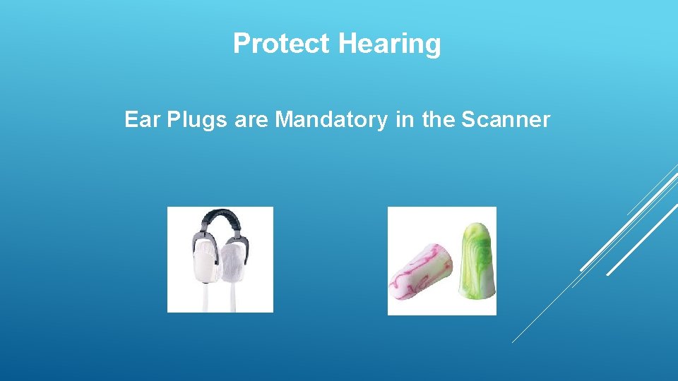 Protect Hearing Ear Plugs are Mandatory in the Scanner 