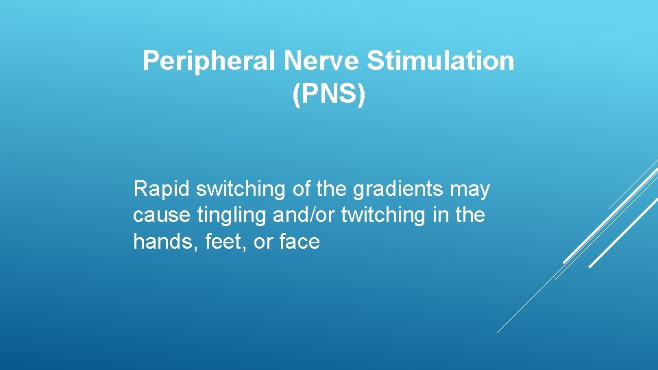 Peripheral Nerve Stimulation (PNS) Rapid switching of the gradients may cause tingling and/or twitching