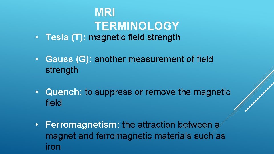 MRI TERMINOLOGY • Tesla (T): magnetic field strength • Gauss (G): another measurement of