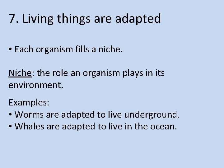 7. Living things are adapted • Each organism fills a niche. Niche: the role