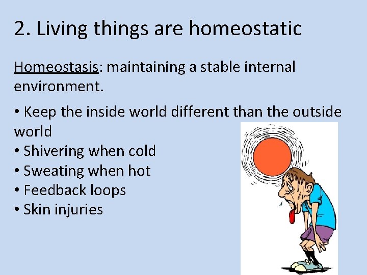 2. Living things are homeostatic Homeostasis: maintaining a stable internal environment. • Keep the