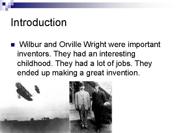 Introduction n Wilbur and Orville Wright were important inventors. They had an interesting childhood.