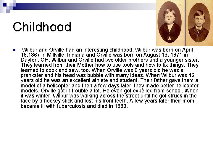 Childhood n Wilbur and Orville had an interesting childhood. Wilbur was born on April