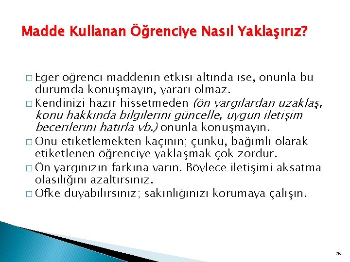 Madde Kullanan Öğrenciye Nasıl Yaklaşırız? � Eğer öğrenci maddenin etkisi altında ise, onunla bu