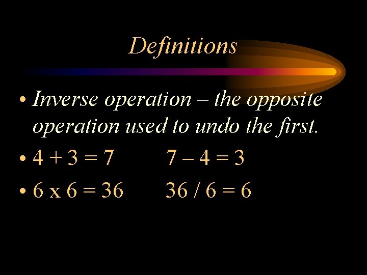 Definitions • Inverse operation – the opposite operation used to undo the first. •