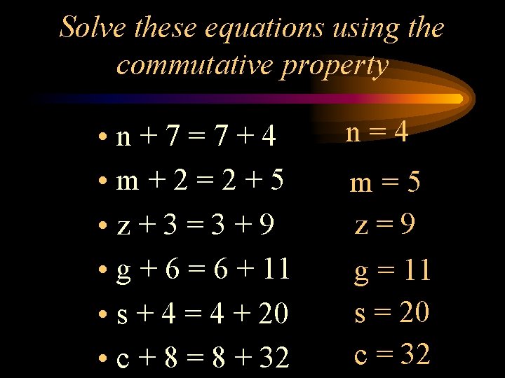 Solve these equations using the commutative property • n+7=7+4 • m+2=2+5 • z+3=3+9 •