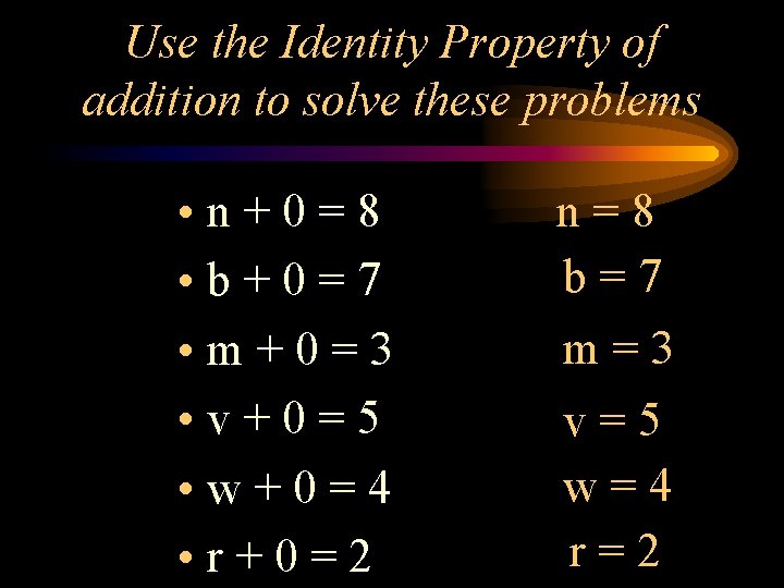 Use the Identity Property of addition to solve these problems • n+0=8 • b+0=7