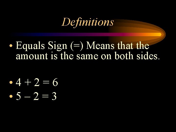 Definitions • Equals Sign (=) Means that the amount is the same on both