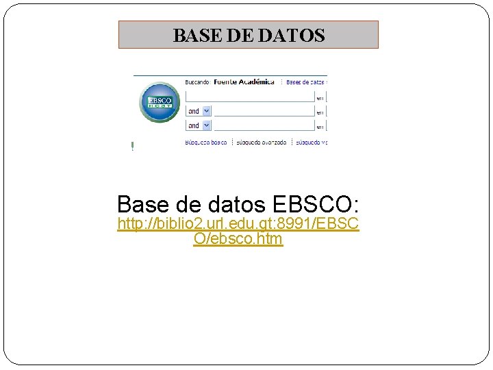 BASE DE DATOS Base de datos EBSCO: http: //biblio 2. url. edu. gt: 8991/EBSC