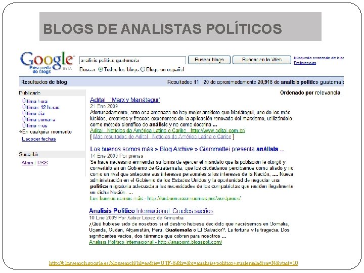 BLOGS DE ANALISTAS POLÍTICOS http: //blogsearch. google. es/blogsearch? hl=es&ie=UTF-8&lr=&q=analisis+politico+guatemala&sa=N&start=10 