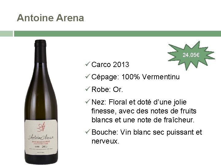 Antoine Arena 24, 05€ Carco 2013 Cépage: 100% Vermentinu Robe: Or. Nez: Floral et