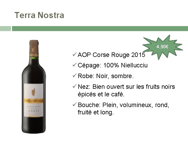 Terra Nostra 4, 90€ AOP Corse Rouge 2015 Cépage: 100% Niellucciu Robe: Noir, sombre.