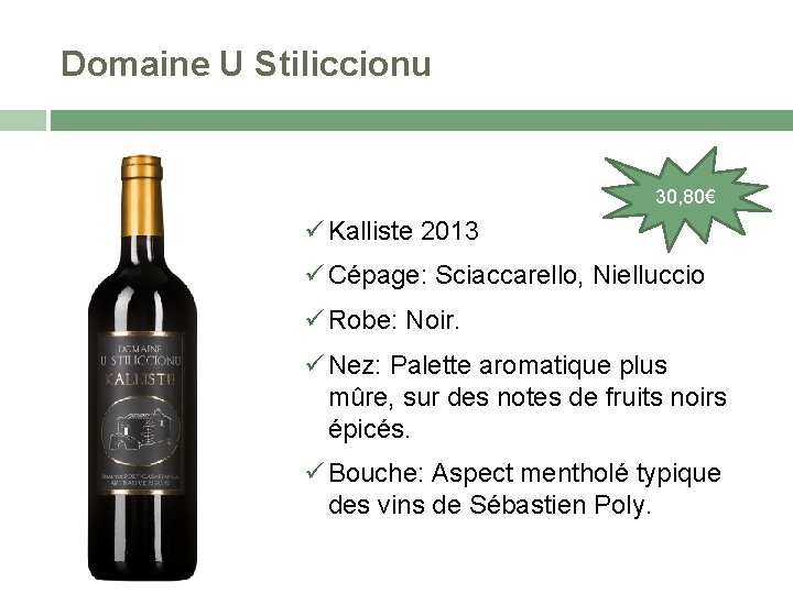 Domaine U Stiliccionu 30, 80€ Kalliste 2013 Cépage: Sciaccarello, Nielluccio Robe: Noir. Nez: Palette