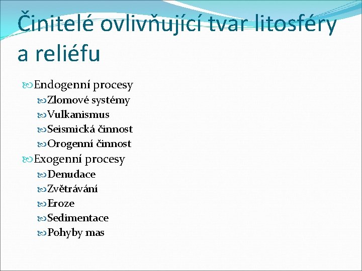 Činitelé ovlivňující tvar litosféry a reliéfu Endogenní procesy Zlomové systémy Vulkanismus Seismická činnost Orogenní