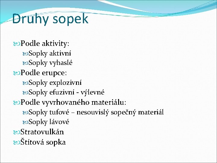 Druhy sopek Podle aktivity: Sopky aktivní Sopky vyhaslé Podle erupce: Sopky explozivní Sopky efuzivní