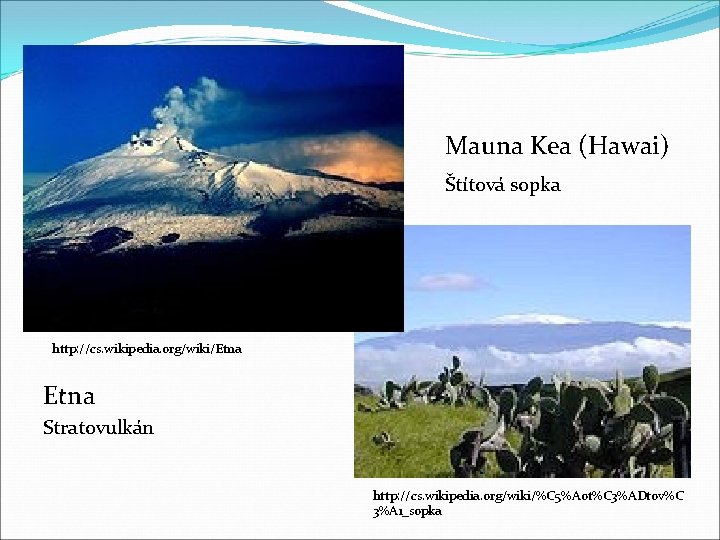 Mauna Kea (Hawai) Štítová sopka http: //cs. wikipedia. org/wiki/Etna Stratovulkán http: //cs. wikipedia. org/wiki/%C