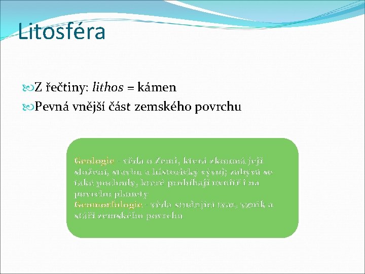 Litosféra Z řečtiny: lithos = kámen Pevná vnější část zemského povrchu Geologie - věda