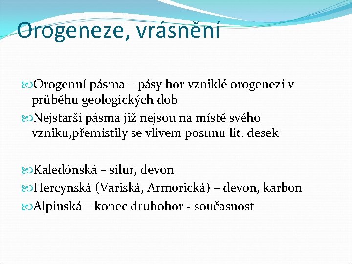 Orogeneze, vrásnění Orogenní pásma – pásy hor vzniklé orogenezí v průběhu geologických dob Nejstarší