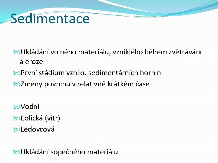 Sedimentace Ukládání volného materiálu, vzniklého během zvětrávání a eroze První stádium vzniku sedimentárních hornin