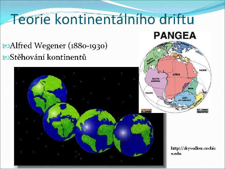 Teorie kontinentálního driftu Alfred Wegener (1880 -1930) Stěhování kontinentů http: //skywalker. cochis e. edu