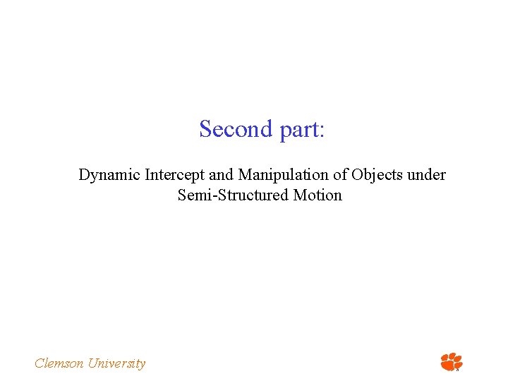 Second part: Dynamic Intercept and Manipulation of Objects under Semi-Structured Motion Clemson University 