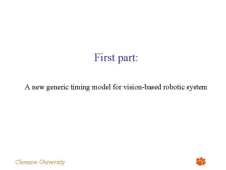 First part: A new generic timing model for vision-based robotic system Clemson University 