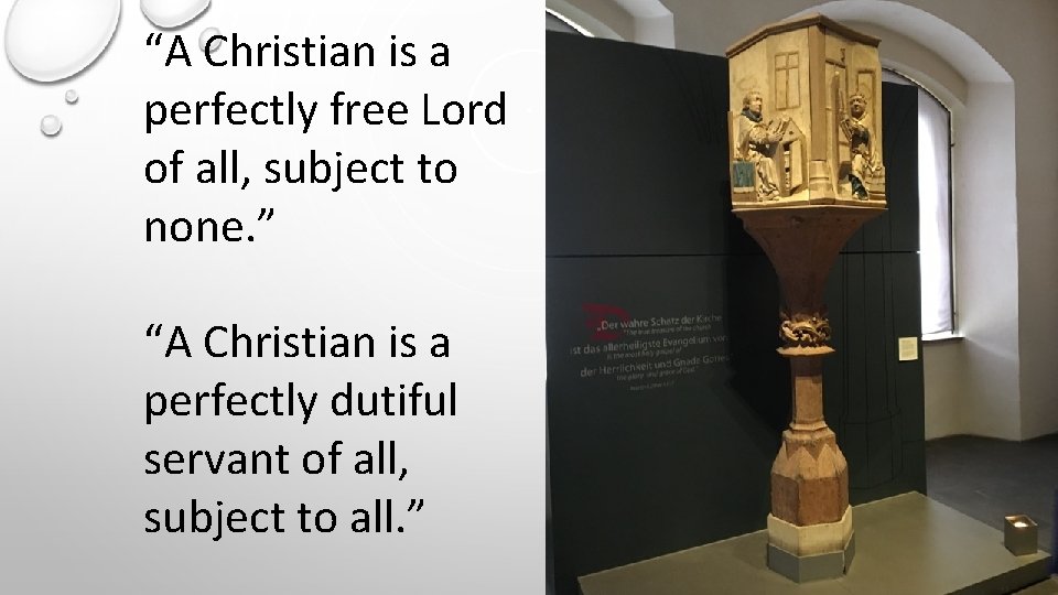 “A Christian is a perfectly free Lord of all, subject to none. ” “A
