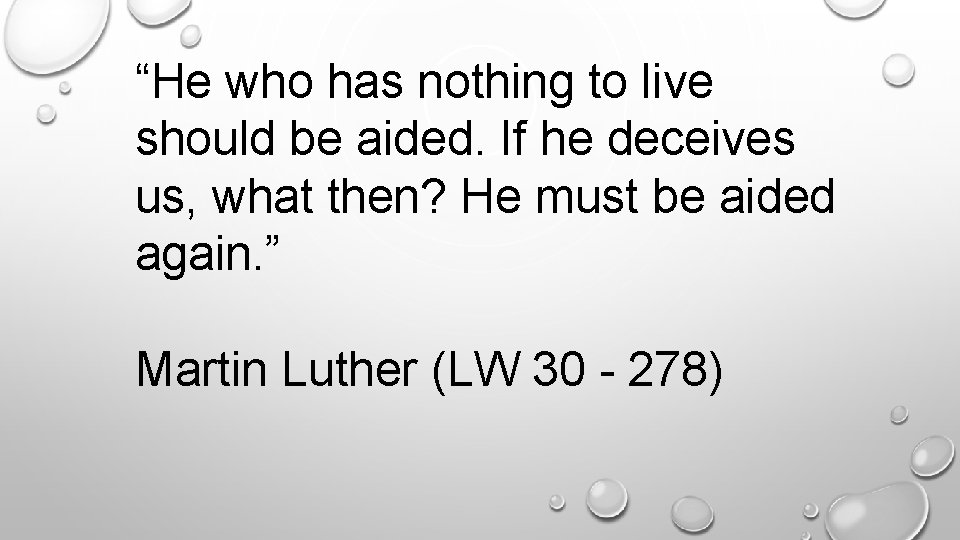 “He who has nothing to live should be aided. If he deceives us, what