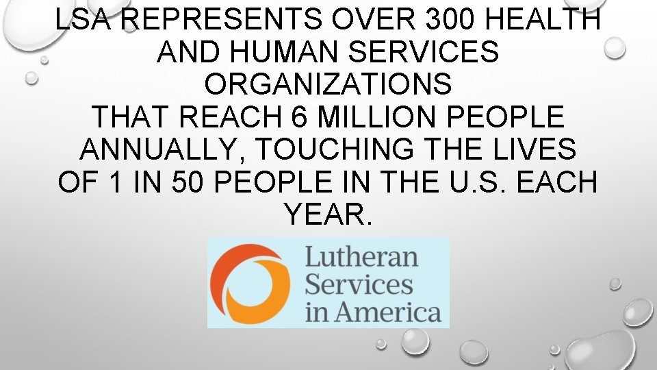 LSA REPRESENTS OVER 300 HEALTH AND HUMAN SERVICES ORGANIZATIONS THAT REACH 6 MILLION PEOPLE