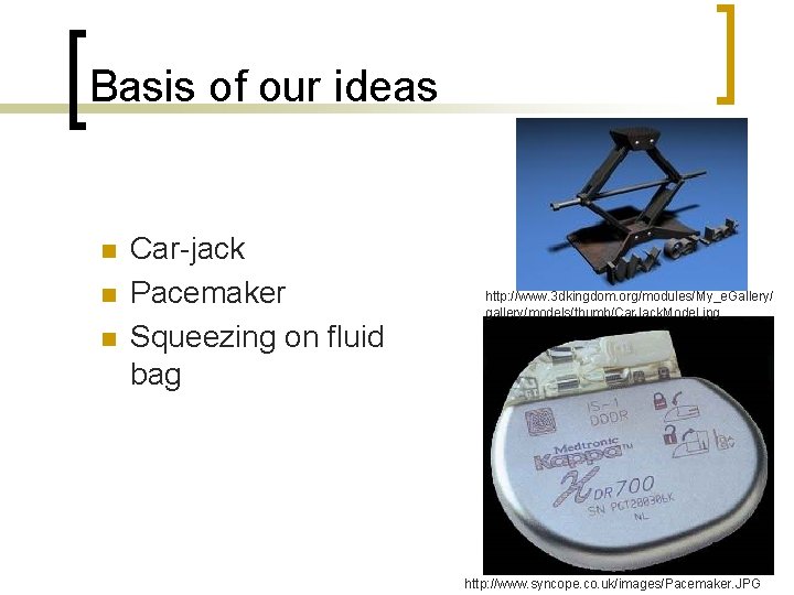 Basis of our ideas n n n Car-jack Pacemaker Squeezing on fluid bag http: