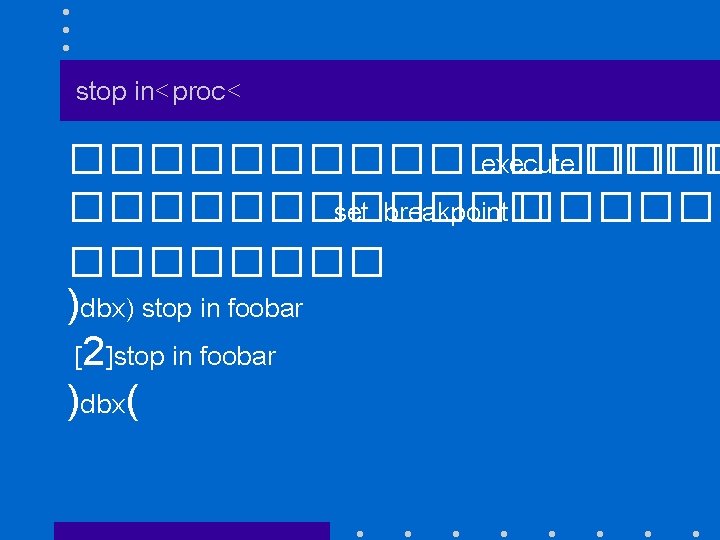 stop in<proc< ��������� execute �������� set breakpoint �������� )dbx) stop in foobar [2]stop in
