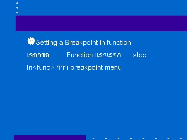 |Setting a Breakpoint in function เลอกชอ Function แลวเลอก stop In<func> จาก breakpoint menu 