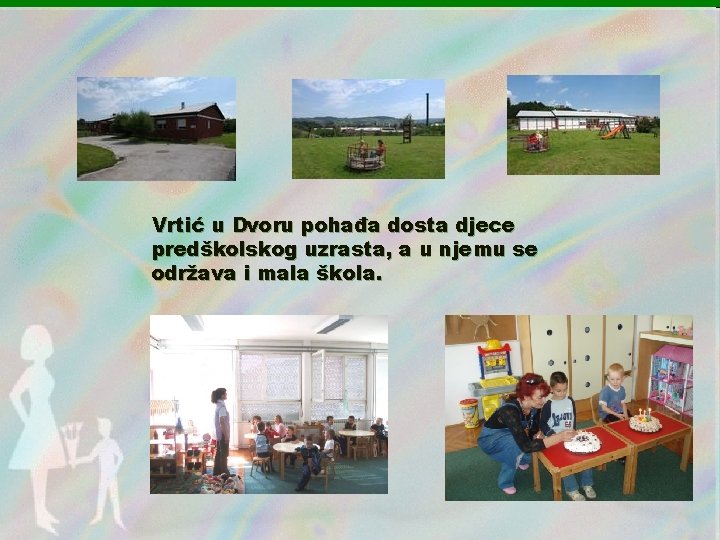 Vrtić u Dvoru pohađa dosta djece predškolskog uzrasta, a u njemu se održava i