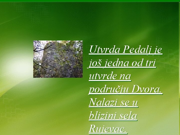 Utvrda Pedalj je još jedna od tri utvrde na području Dvora. Nalazi se u