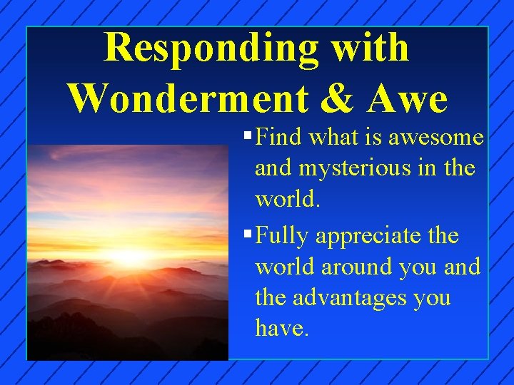 Responding with Wonderment & Awe § Find what is awesome and mysterious in the