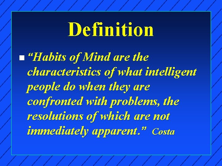 Definition n “Habits of Mind are the characteristics of what intelligent people do when