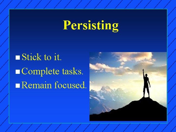 Persisting n Stick to it. n Complete tasks. n Remain focused. 