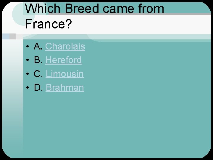 Which Breed came from France? • • A. Charolais B. Hereford C. Limousin D.