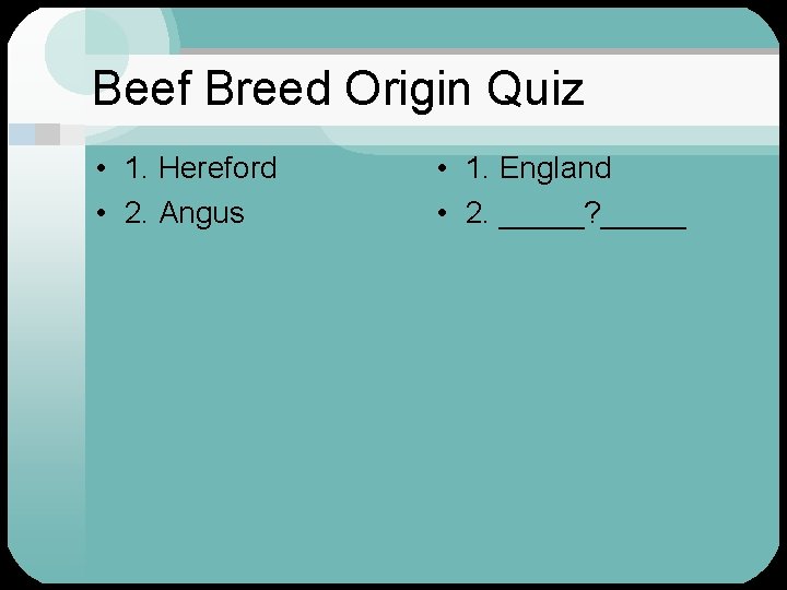 Beef Breed Origin Quiz • 1. Hereford • 2. Angus • 1. England •